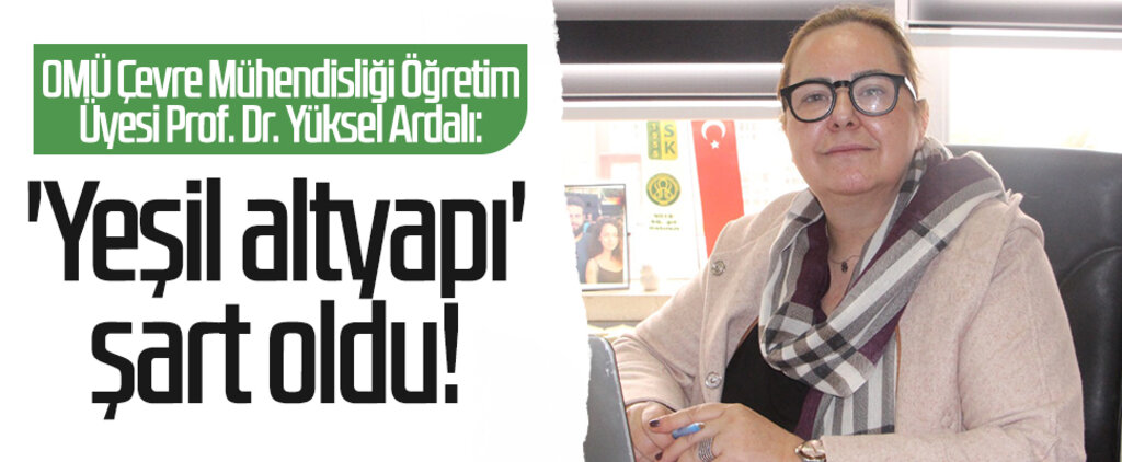 OMÜ Çevre Mühendisliği Öğretim Üyesi Prof. Dr. Yüksel Ardalı: 'Yeşil altyapı' şart oldu!