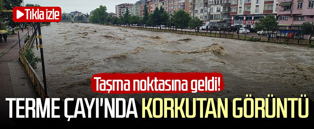 Terme Çayı'nda korkutan görüntü! Taşma noktasına geldi! Tıkla izle...