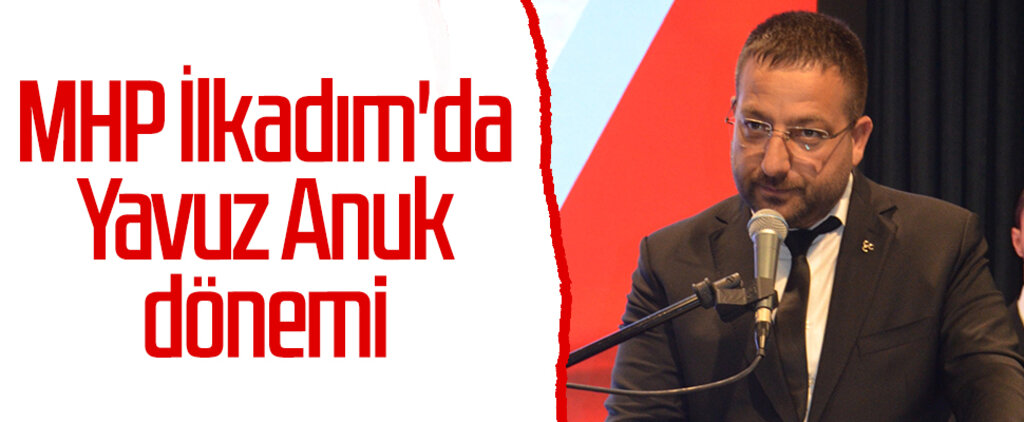 MHP İlkadım'da Yavuz Anuk dönemi