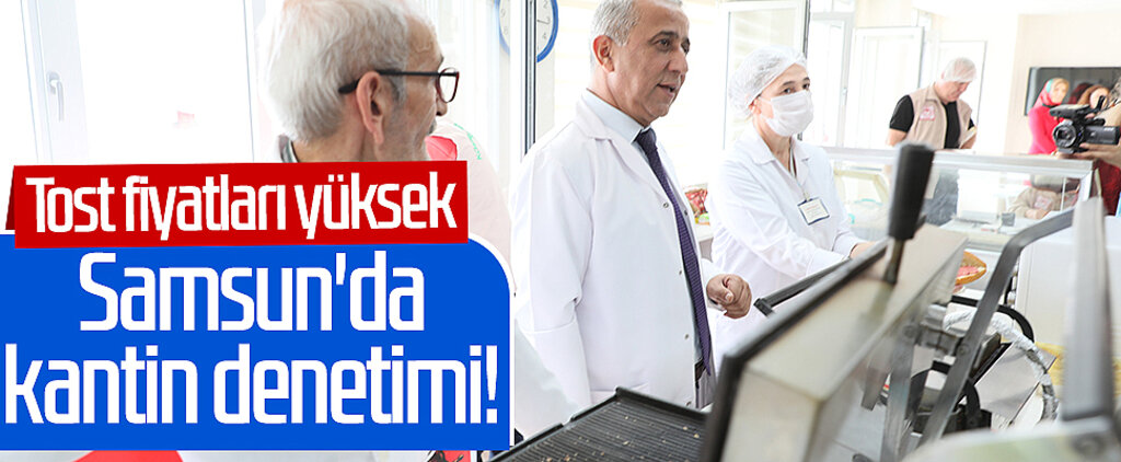 Samsun'da kantin denetimi! Tost fiyatları yüksek...