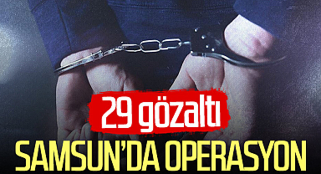 Samsun'da operasyon: 29 gözaltı