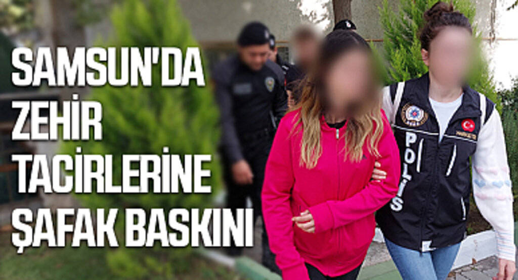 Samsun'da Zehir Tacirlerine Şafak Baskını