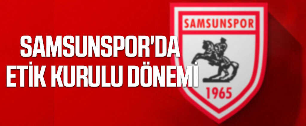 Samsunspor'da Etik Kurulu Dönemi