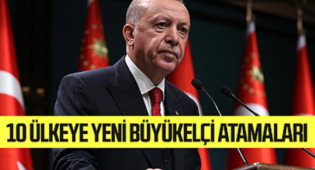 10 Ülkeye Yeni Büyükelçi Atamaları