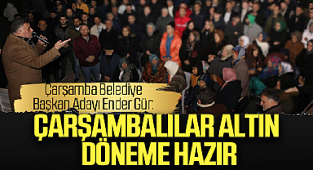 AK Parti Çarşamba Belediye Başkan Adayı Ender Gür: Çarşambalılar altın döneme hazır