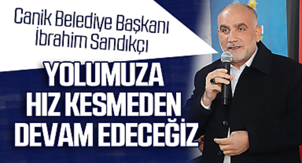 Canik Belediye Başkanı İbrahim Sandıkçı: 