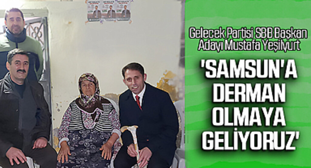 Gelecek Partisi SBB Başkan Adayı Mustafa Yeşilyurt: 'Samsun'a derman olmaya geliyoruz'