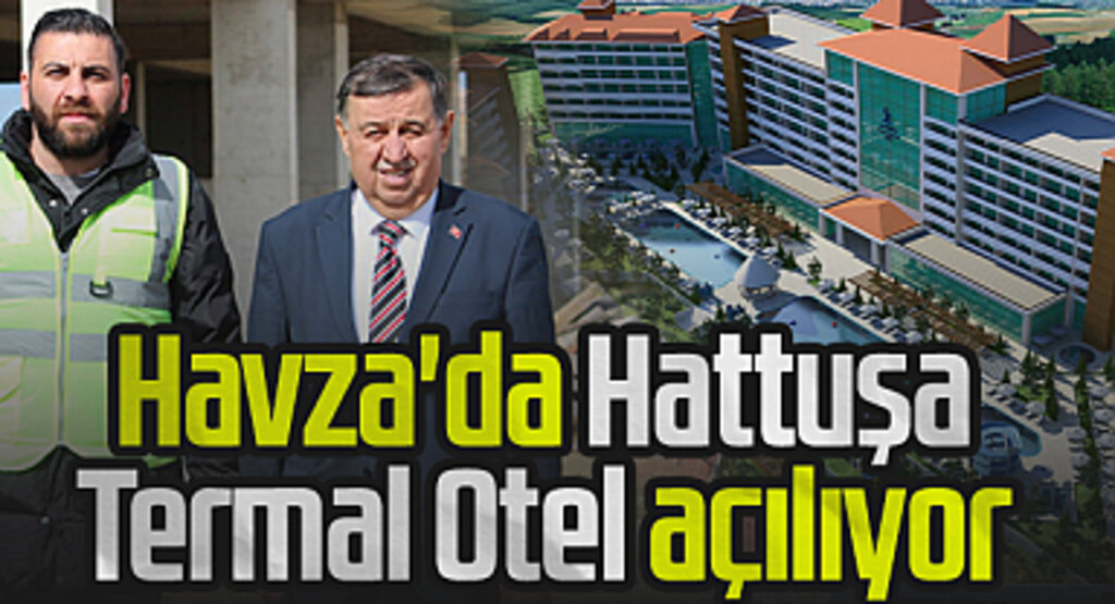 Havza'da Hattuşa Termal Otel açılıyor
