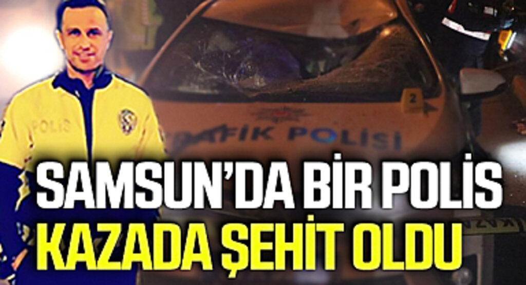Havza'da Kaçan Otomobilin Çarptığı Polis Memuru Şehit Oldu, Bir Polis Yaralı