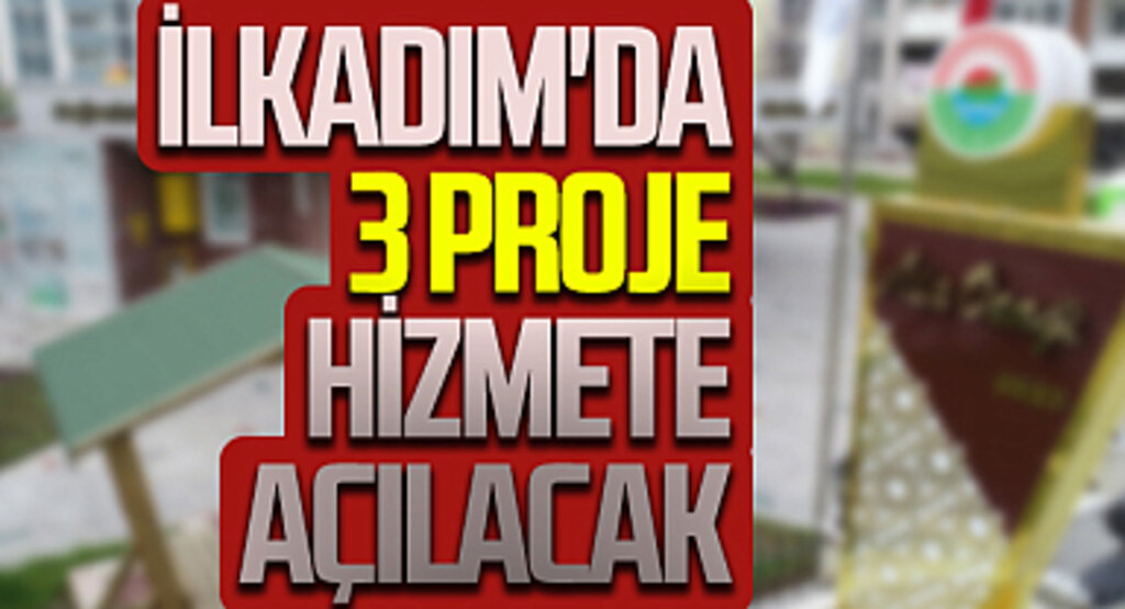 İlkadım'da 3 proje hizmete açılacak