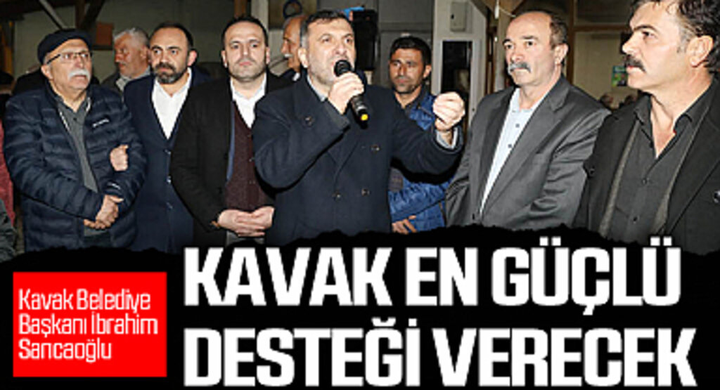 Kavak Belediye Başkanı İbrahim Sarıcaoğlu: Kavak en güçlü desteği verecek