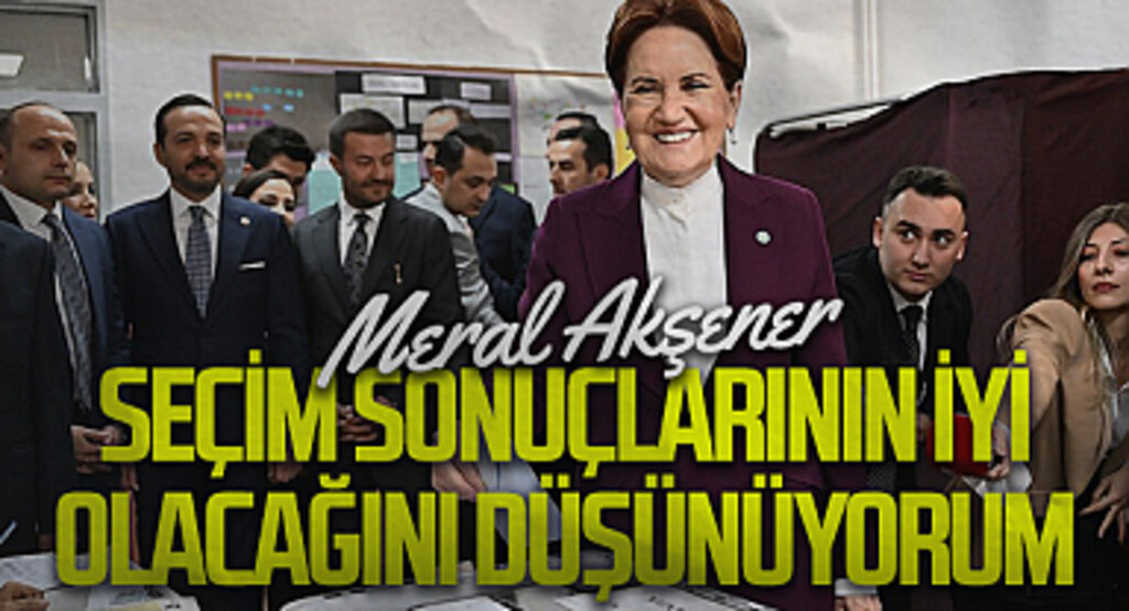 İYİ Parti Genel Başkanı Meral Akşener Oyunu Kullandı: