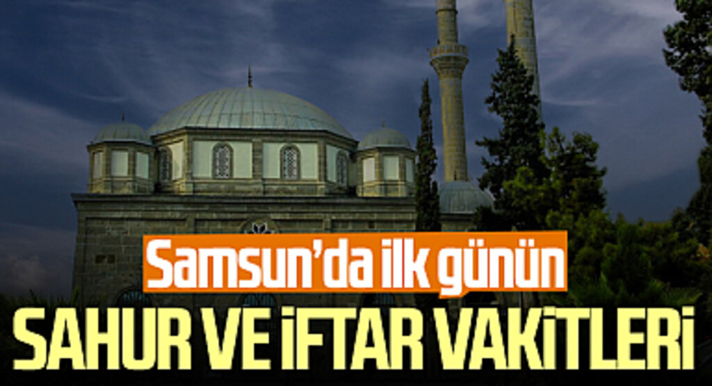 Ramazan'ın ilk gününde Samsun'da sahur ve iftar vakitleri