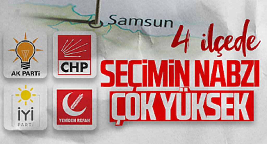 Samsun'un 4 ilçesinde seçimin nabzı çok yüksek