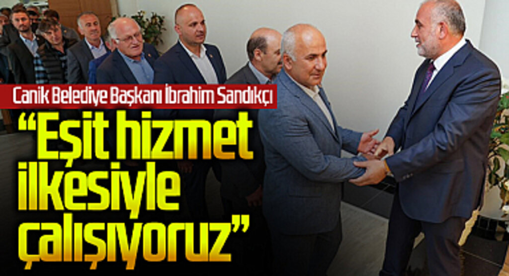 Canik Belediye Başkanı Sandıkçı'dan Her Mahalleye Eşit Hizmet İlkesi
