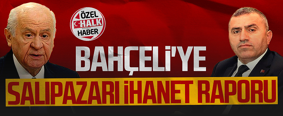 MHP lideri Devlet Bahçeli'ye 'Salıpazarı ihanet' raporu