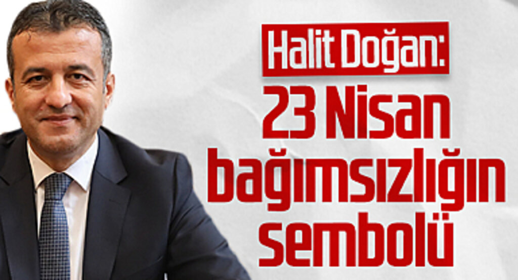 Samsun Büyükşehir Belediye Başkanı Halit Doğan: 23 Nisan Bağımsızlığın sembolü 