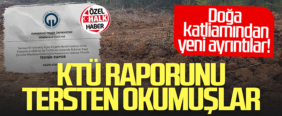 Samsun'daki doğa katliamından yeni ayrıntılar! KTÜ raporunu tersten okumuşlar