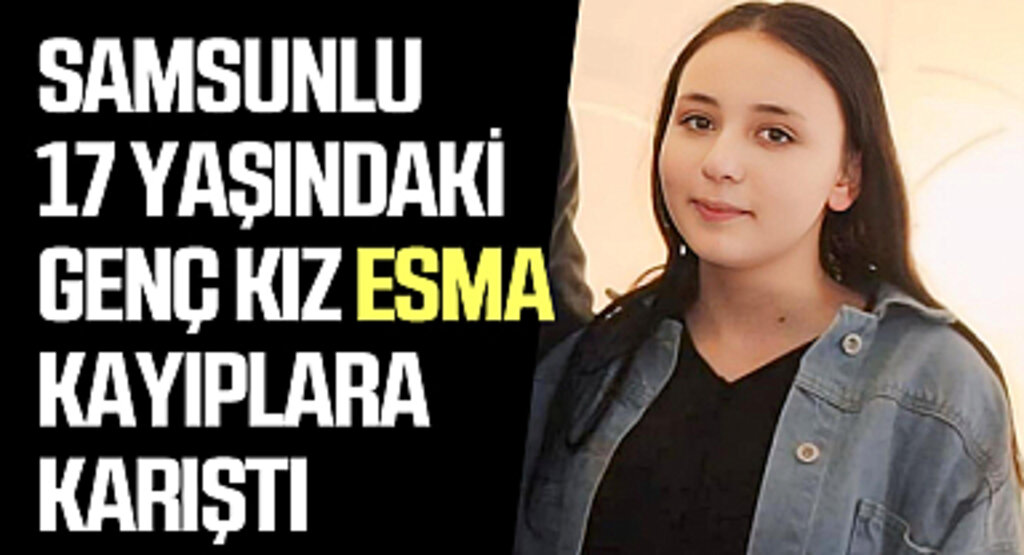 Samsunlu 17 Yaşındaki Genç Kız Esma Kayıplara Karıştı