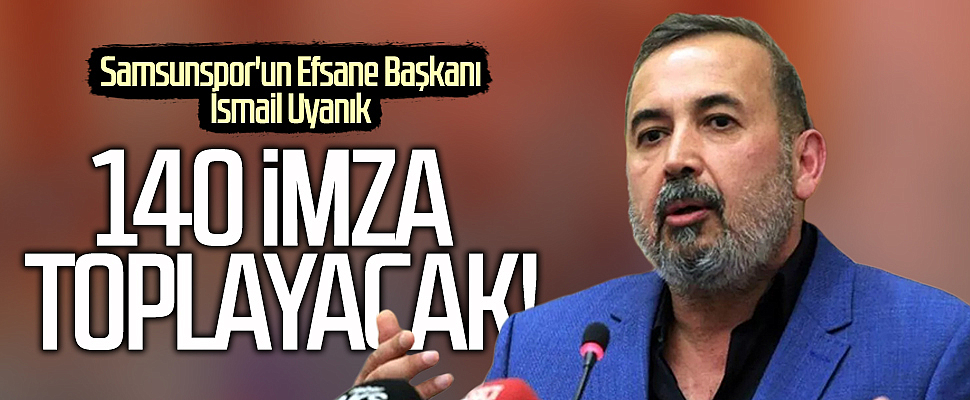 Samsunspor'un Efsane Başkanı İsmail Uyanık 140 İmza Toplayacak!