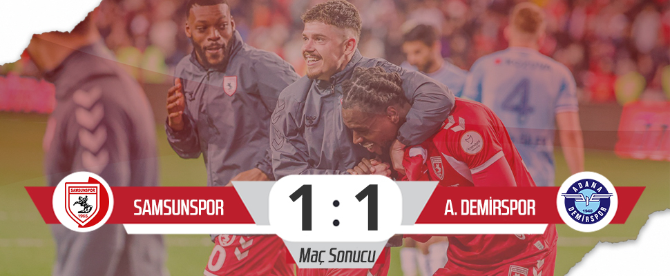 Son Dakika! Samsunspor: 1 – Adana Demirspor: 1 (Maç Özeti)