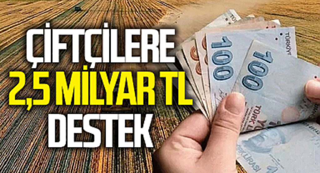 Tarım ve Orman Bakanlığı'ndan Çiftçilere 2,5 Milyar TL Destek
