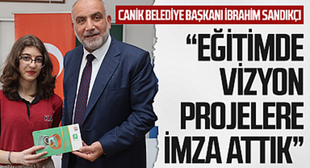 Canik Belediye Başkanı İbrahim Sandıkçı: Eğitimde vizyon projelere imza attık