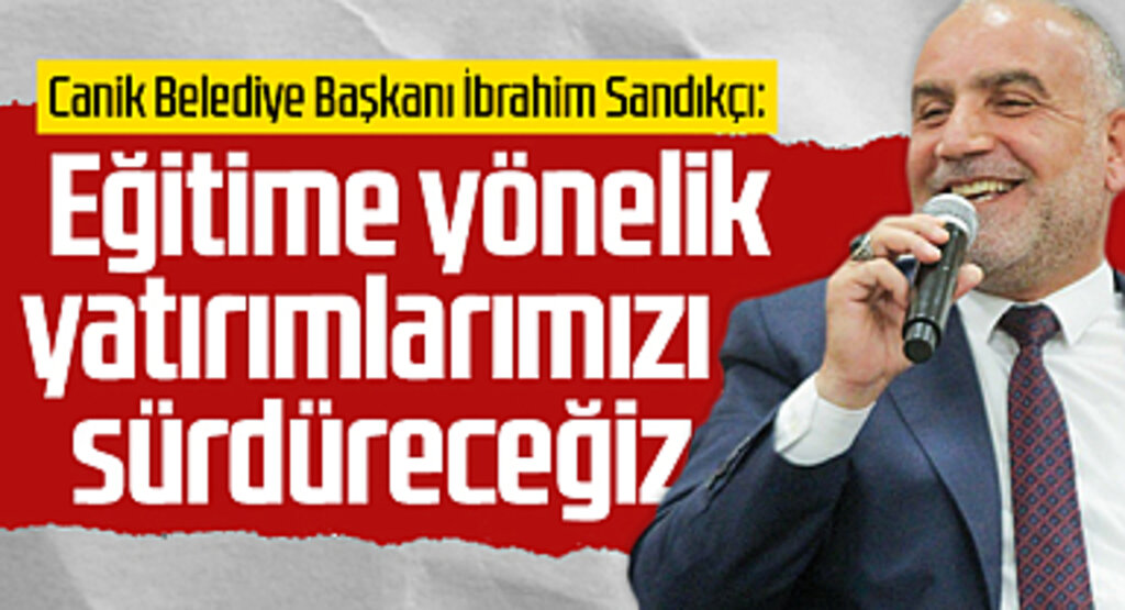 Canik Belediye Başkanı İbrahim Sandıkçı: Öğrencilerimizin daima yanındayız