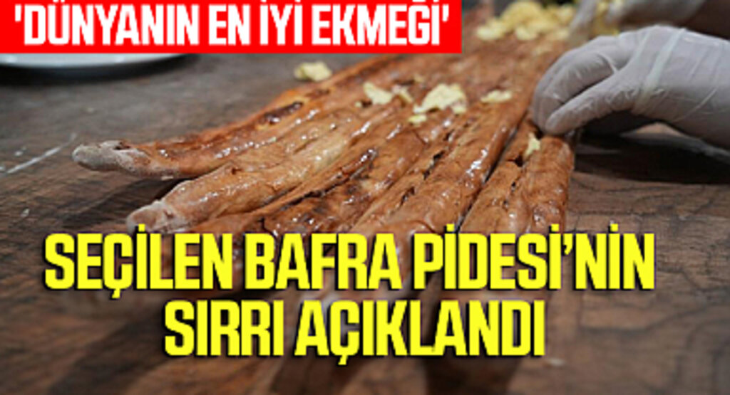 'Dünyanın En İyi Ekmeği' Seçilen Bafra Pidesi'nin Sırrı Açıklandı
