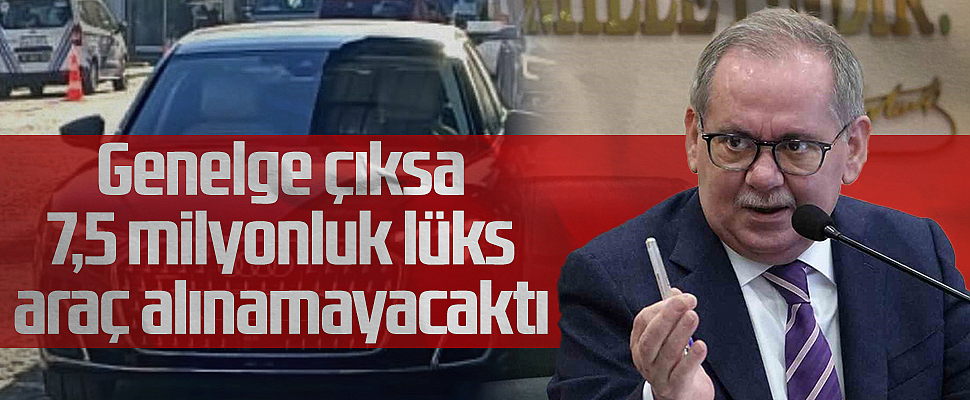 Eski SBB Başkanı Mustafa Demir'in 7,5 Milyonluk Aracı Tasarruf Genelgesi Çıksaydı Alınamayacaktı!