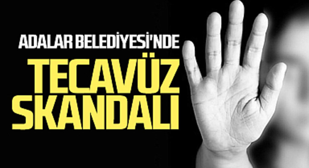 Adalar Belediyesi'nde Tecavüz Skandalı
