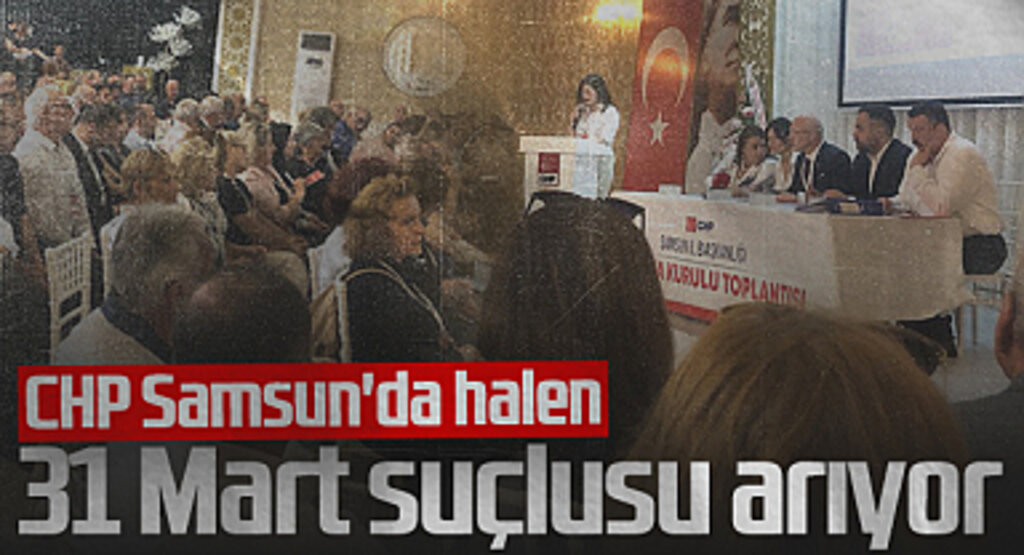 CHP Samsun'da Halen 31 Mart Suçlusu Arıyor