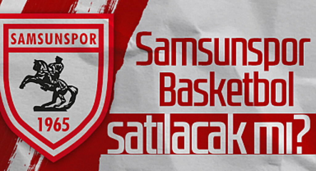 Samsunspor Basketbol satılacak mı?