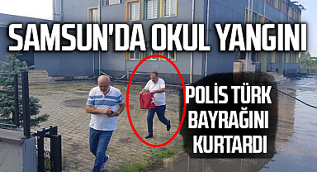 Samsun'da Okul Yangını: Polis Türk Bayrağını Kurtardı