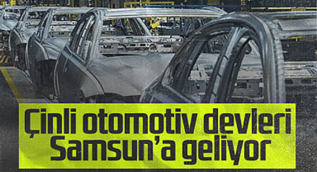 Çinli Otomotiv Devleri Samsun'a Geliyor