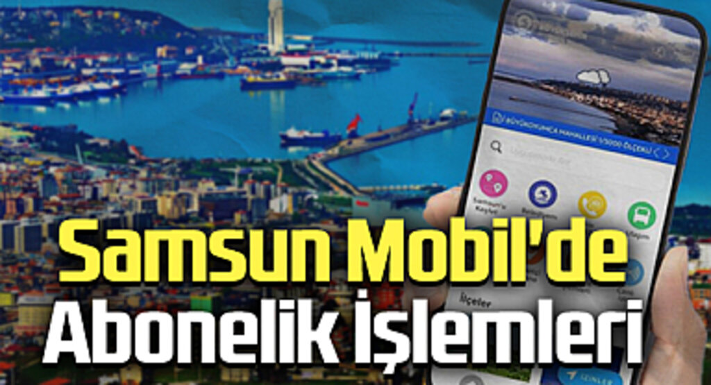 Samsun Mobil'e Abonelik İşlemleri Eklendi