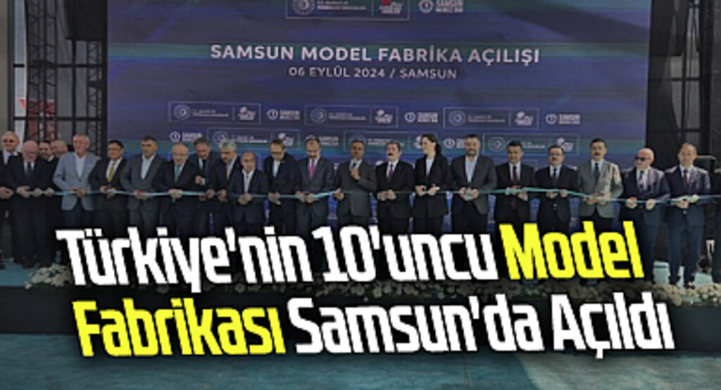 Türkiye'nin 10'uncu Model Fabrikası Samsun'da Açıldı