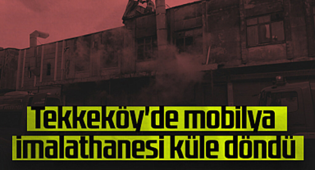 Tekkeköy'de Mobilya İmalathanesi Küle Döndü