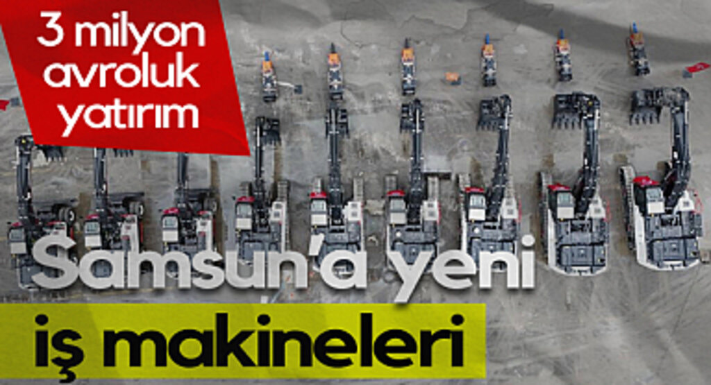 Samsun'a Yeni İş Makineleri: 3 Milyon Avroluk Yatırım