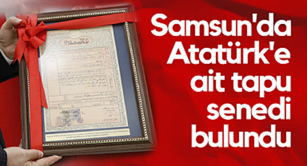 Samsun'da Atatürk'e Ait Tapu Senedi Bulundu