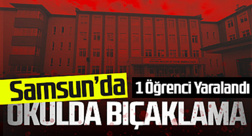 Samsun'da Okulda Bıçaklama: 1 Öğrenci Yaralandı