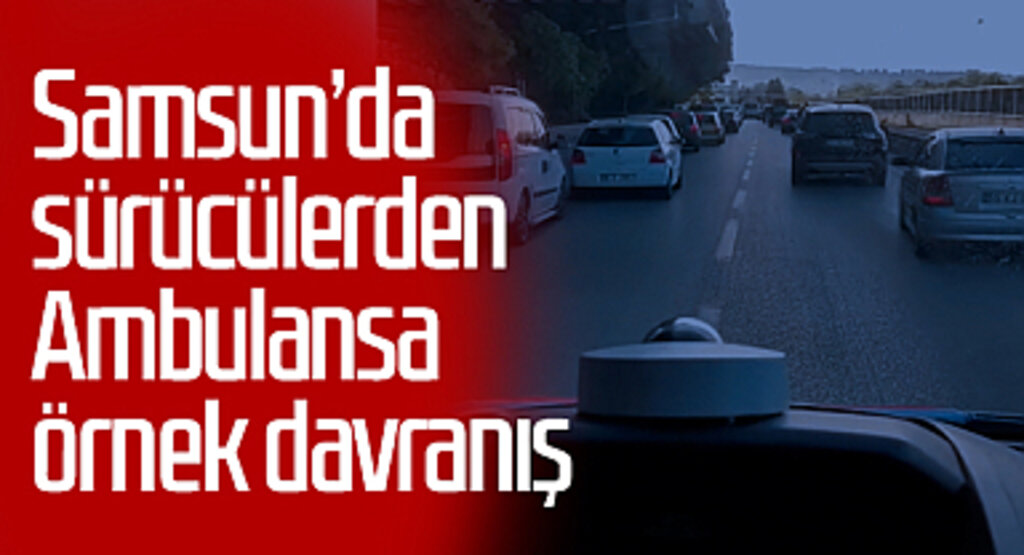 Samsun’da Sürücülerden Ambulansa Örnek Davranış