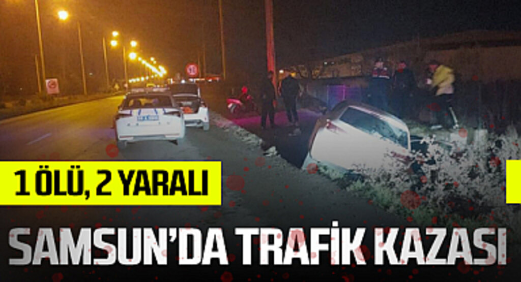 Samsun’da Trafik Kazası: 1 Ölü, 2 Yaralı
