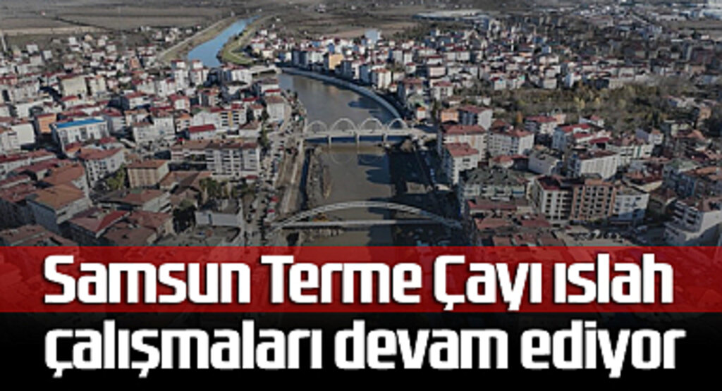 Samsun Terme Çayı Islah Çalışmaları Devam Ediyor