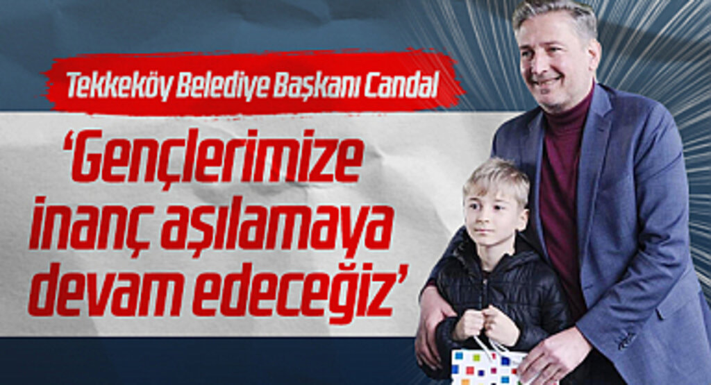 Tekkeköy Belediye Başkanı Candal: “Gençlerimize İnanç Aşılamaya Devam Edeceğiz”