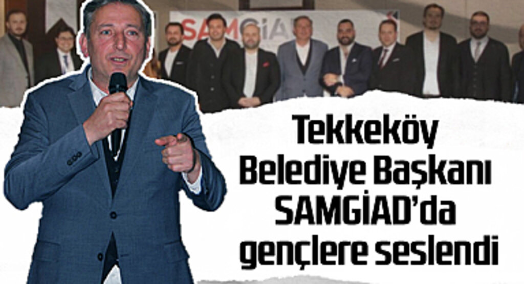 Tekkeköy Belediye Başkanı SAMGİAD'da Gençlere Seslendi