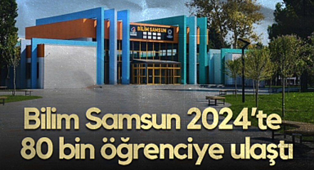 Bilim Samsun 2024’te 80 Bin Öğrenciye Ulaştı