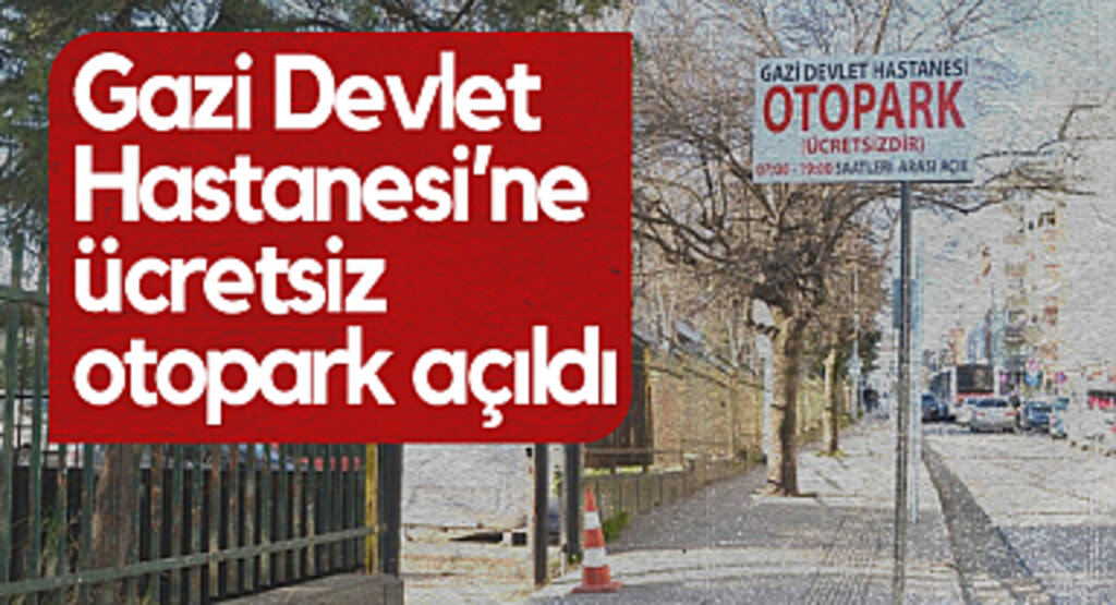 Gazi Devlet Hastanesi'ne Ücretsiz Otopark Açıldı