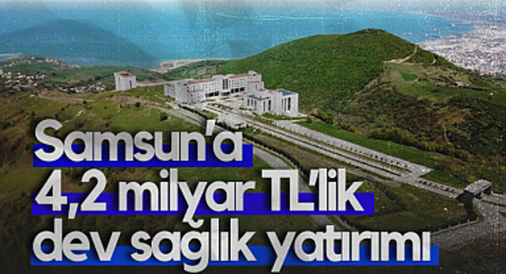 Samsun’a 4,2 Milyar TL’lik Dev Sağlık Yatırımı