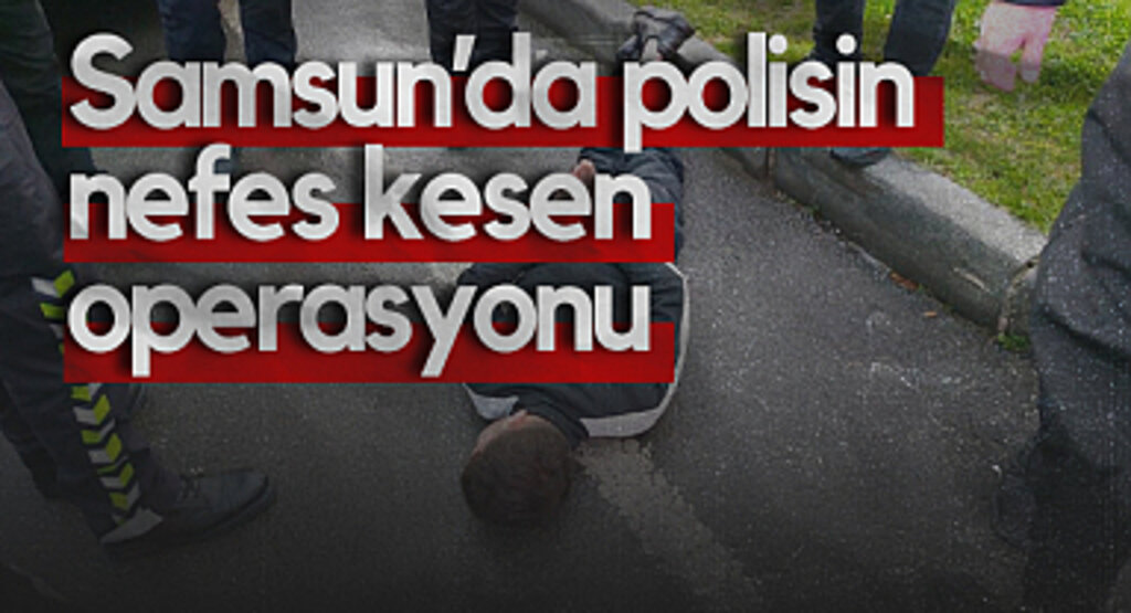 Samsun’da Polisin Nefes Kesen Operasyonu